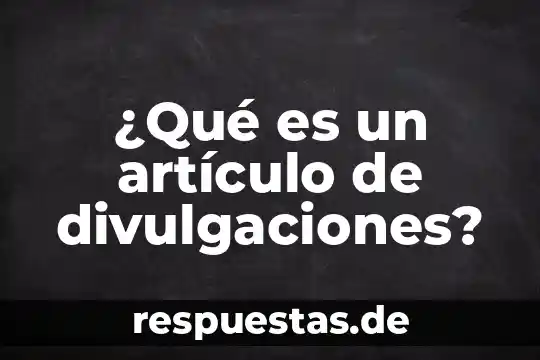 Qué es un artículo concepto 4 ¿Qué es un artículo de divulgaciones?