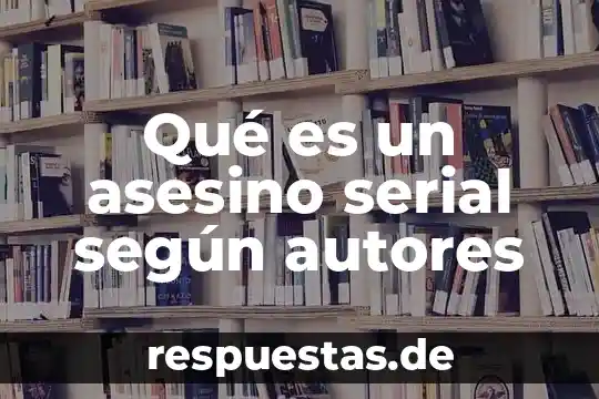 Qué es la cultura escolar según autores 5 Qué es un asesino serial según autores