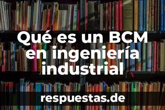 Qué es y para qué sirve la ingeniería genética 3 Qué es un BCM en ingeniería industrial