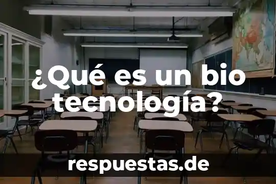 Que es significa la palabra tecnologia 6 ¿Qué es un bio tecnología?