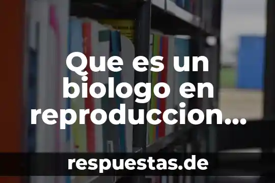 Qué es el área funcional de reproducción 3 Que es un biologo en reproduccion humana