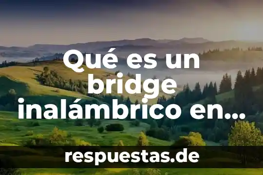 Qué es un bridge inalámbrico en redes