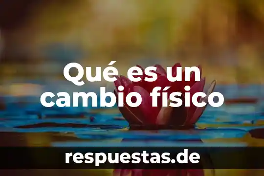 Qué es un cambio físico