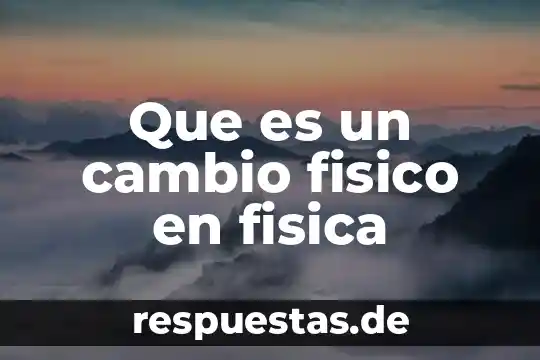 Que es un cambio fisico en fisica