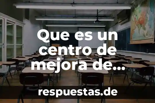Que es mejora comvivencia 3 Que es un centro de mejora de interes