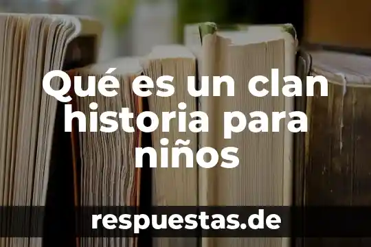 Que es interpertar la historia 4 Qué es un clan historia para niños