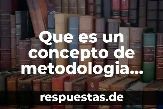 Que es un problema y la metodologia de solucion 8 Que es un concepto de metodologia de la investigacion