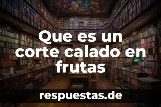 Qué es el corte de listón 5 Que es un corte calado en frutas