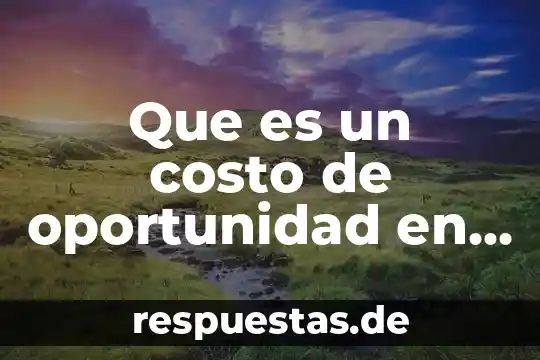 Que es un costo de oportunidad en economia ejemplos