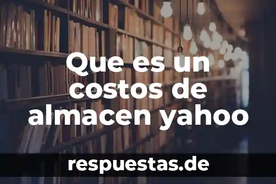 Que es un principio Yahoo 6 Que es un costos de almacen yahoo