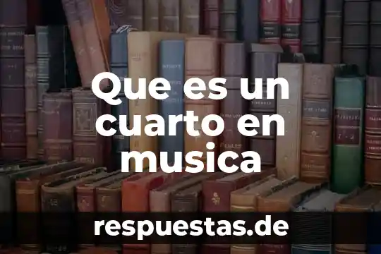 Qué es música y arte 4 Que es un cuarto en musica