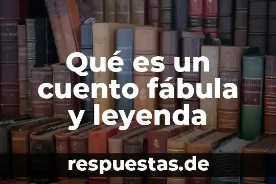 Qué es leyenda y fábula concepto 4 Qué es un cuento fábula y leyenda