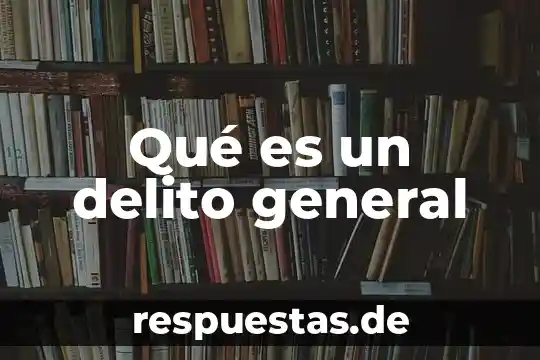 Qué es el conocimiento en general 4 Qué es un delito general