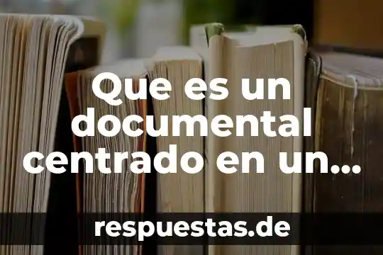 Que es un documental centrado en un hecho