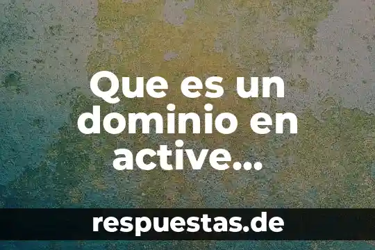 Que es un dominio o link caracteristicas 7 Que es un dominio en active directory