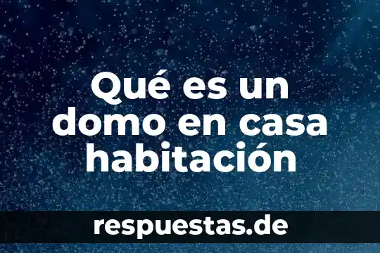 Qué es un domo en casa habitación