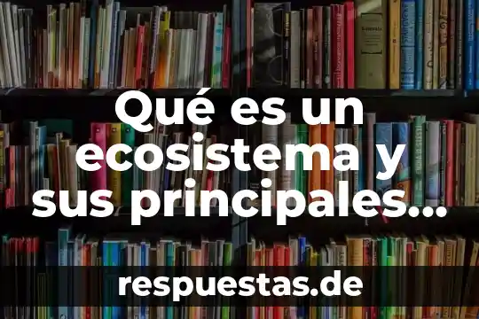 Que es el materialismo dialectico desarrollo de sus principales caracteristicas 4 Qué es un ecosistema y sus principales características