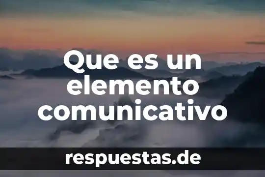 Que es el proceso comunicativo concepto 4 Que es un elemento comunicativo