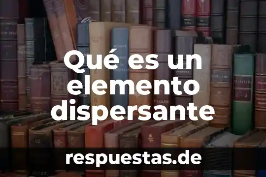 Que es agentes biologicos es cualquier elemento o compuesto químico 6 Qué es un elemento dispersante