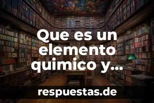 Que es un derrame quimico 4 Que es un elemento quimico y como se se simboliza