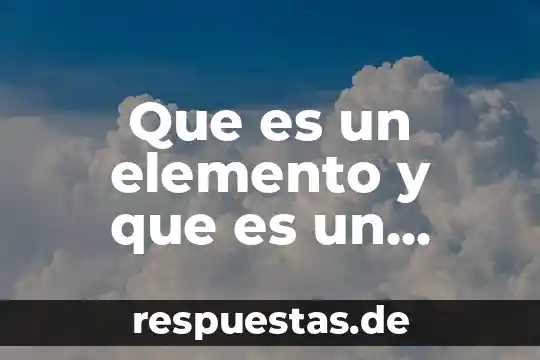 Que es agentes biologicos es cualquier elemento o compuesto químico 8 Que es un elemento y que es un compuesto