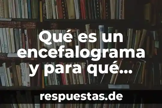 Que es un sensograma y para que sirve 3 Qué es un encefalograma y para qué sirve