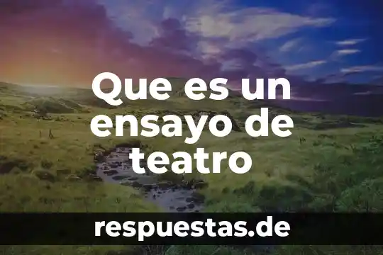 Qué es un relato en una obra de teatro 6 Que es un ensayo de teatro