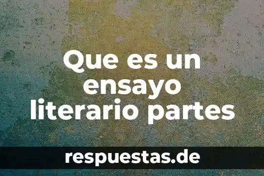 Qué es inicio desarrollo y conclusión en un ensayo 3 Que es un ensayo literario partes