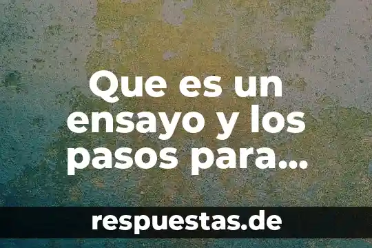 Qué es inicio desarrollo y conclusión en un ensayo 5 Que es un ensayo y los pasos para realizarlo