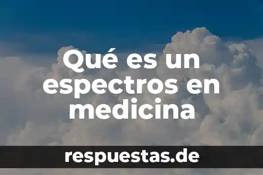 Qué es medicina definición 4 Qué es un espectros en medicina