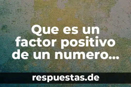 Número positivo qué es 4 Que es un factor positivo de un numero primo