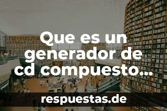 Qué es un generador maremotriz 5 Que es un generador de cd compuesto acumulativo
