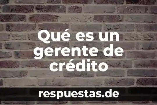 Qué es la norma de crédito 7 Qué es un gerente de crédito
