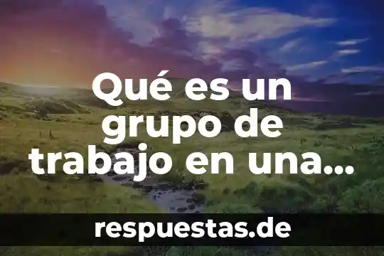 Que es ser tutor de un grupo 6 Qué es un grupo de trabajo en una empresa