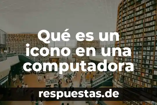 Qué es una computadora y cómo se clasificación 7 Qué es un icono en una computadora