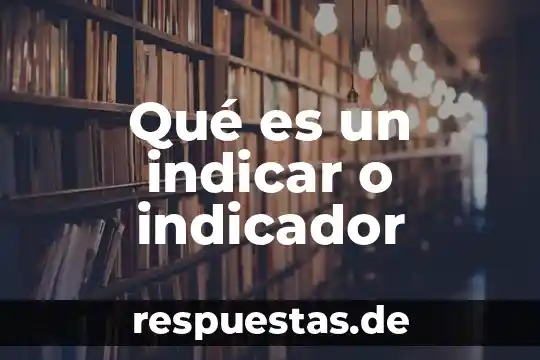 Quimica que es un indicador 3 Qué es un indicar o indicador