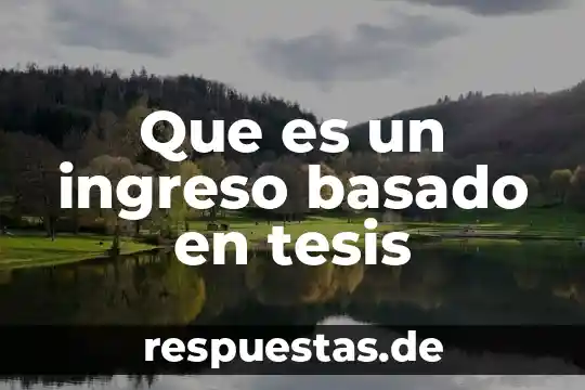 Que es un ingreso basado en tesis