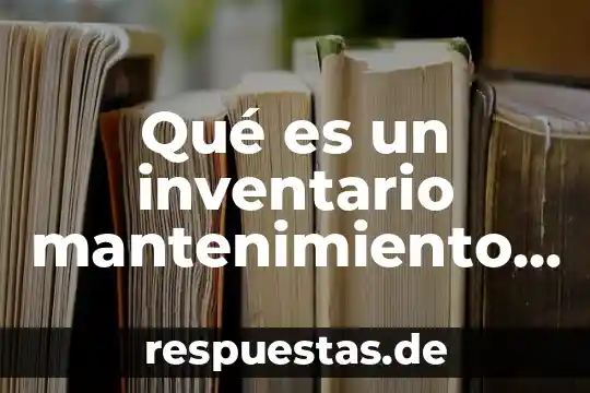 Que es un inventario de control de existencia 3 Qué es un inventario mantenimiento industrial