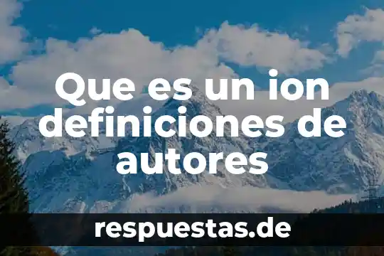 Técnica que es autores 3 Que es un ion definiciones de autores