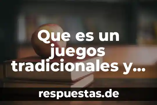 Que es lo que permiten los valores tradicionales 7 Que es un juegos tradicionales y actuales de mexico