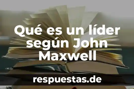 Qué es un líder en la cultura china 6 Qué es un líder según John Maxwell