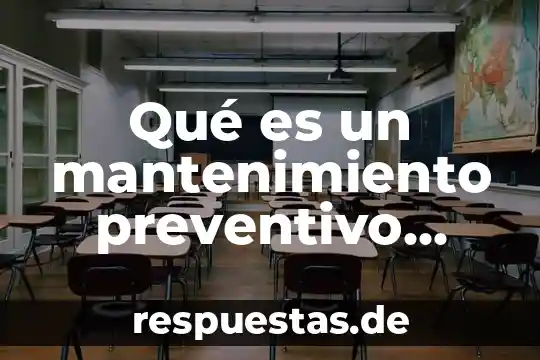 ¿Qué es mejor el mantenimiento preventivo o correctivo? 3 Qué es un mantenimiento preventivo programado ejemplos