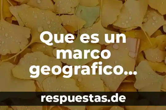 Que es representaciones dl espacio geografico 8 Que es un marco geografico significado