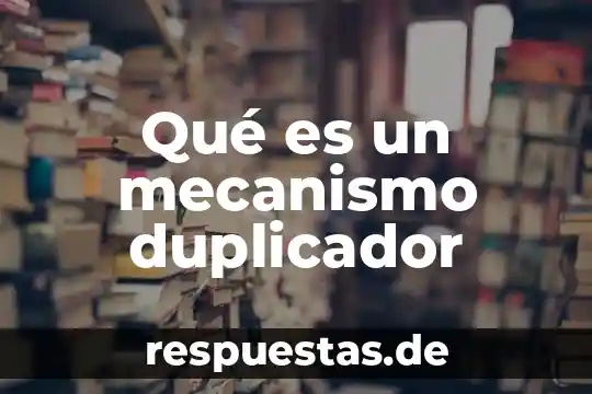 Que es el mecanismo de la producción mercantil 4 Qué es un mecanismo duplicador