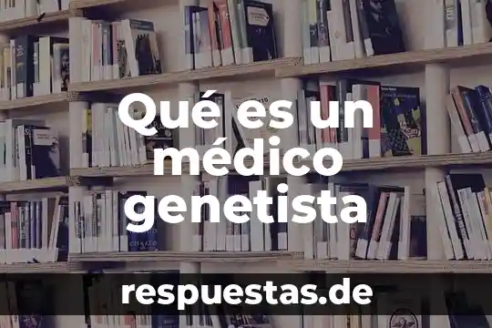 Desde un ambito medico que es el aborto 4 Qué es un médico genetista