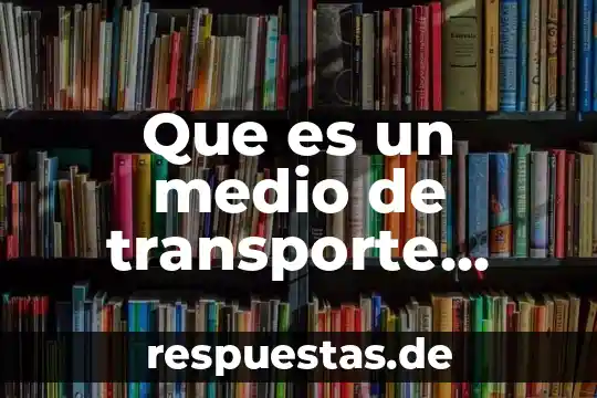 Que es un medio de transporte para mercancias