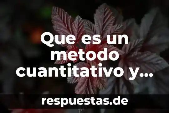 Qué es el enfoque cuantitativo definición 6 Que es un metodo cuantitativo y cuabdo se utliza
