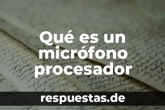Que es y que significa el procesador 8 Qué es un micrófono procesador