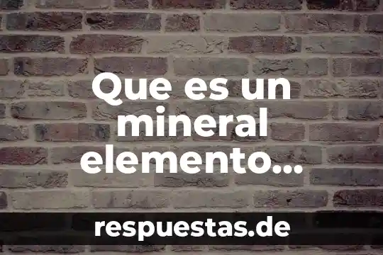 Qué es un compuesto orgánico neutro 6 Que es un mineral elemento mezcla o compuesto