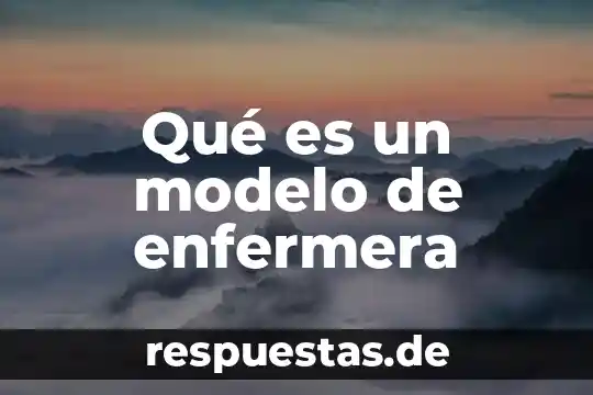 Modelo anglosajón que es 3 Qué es un modelo de enfermera